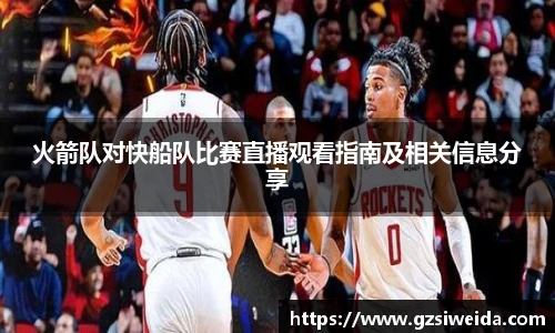 火箭队对快船队比赛直播观看指南及相关信息分享